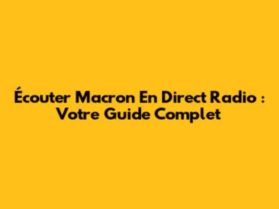 Écouter Macron En Direct Radio : Votre Guide Complet