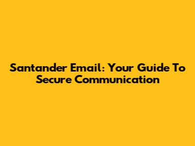  Santander Email: Your Guide To Secure Communication