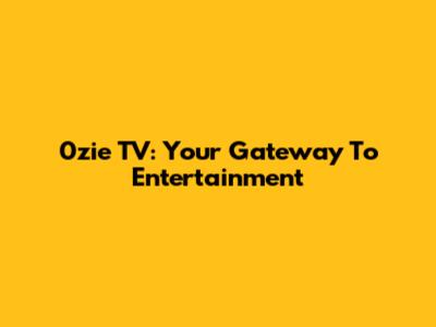0zie TV: Your Gateway To Entertainment