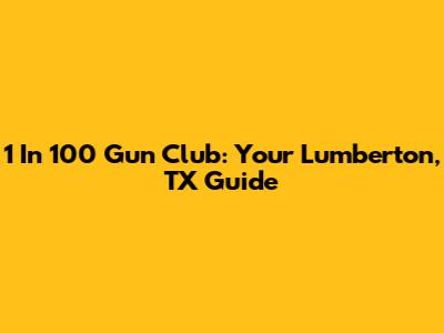 1 In 100 Gun Club: Your Lumberton, TX Guide