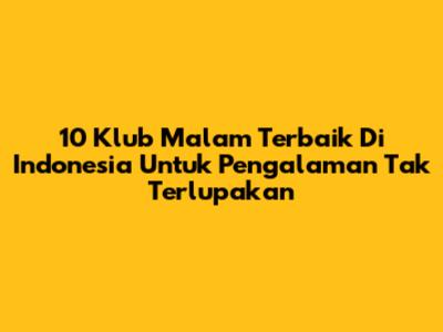 10 Klub Malam Terbaik Di Indonesia Untuk Pengalaman Tak Terlupakan