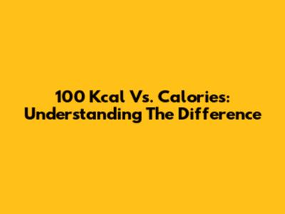 100 Kcal Vs. Calories: Understanding The Difference