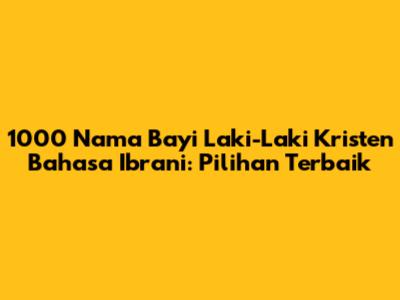 1000 Nama Bayi Laki-Laki Kristen Bahasa Ibrani: Pilihan Terbaik