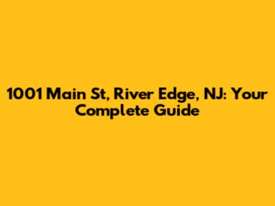 1001 Main St, River Edge, NJ: Your Complete Guide