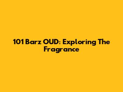 101 Barz OUD: Exploring The Fragrance
