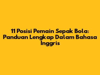 11 Posisi Pemain Sepak Bola: Panduan Lengkap Dalam Bahasa Inggris