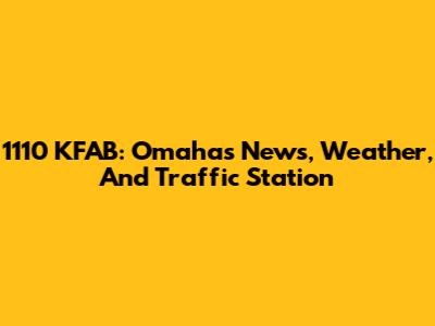 1110 KFAB: Omaha's News, Weather, And Traffic Station