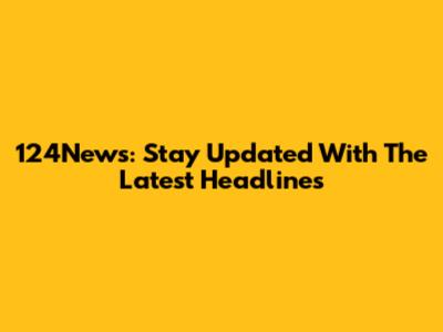 124News: Stay Updated With The Latest Headlines