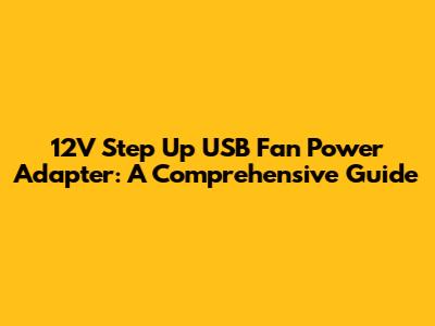 12V Step Up USB Fan Power Adapter: A Comprehensive Guide