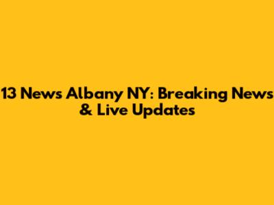 13 News Albany NY: Breaking News & Live Updates