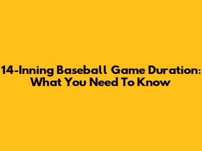 14-Inning Baseball Game Duration: What You Need To Know