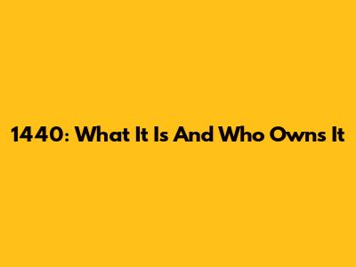 1440: What It Is And Who Owns It