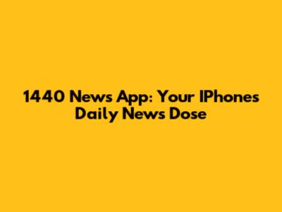1440 News App: Your IPhone's Daily News Dose