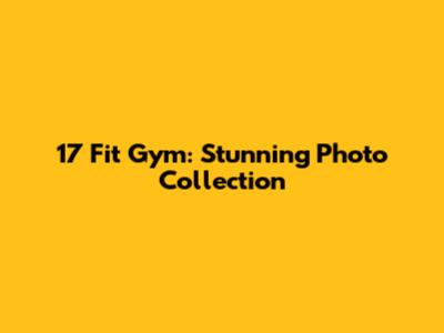 17 Fit Gym: Stunning Photo Collection