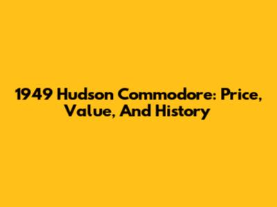1949 Hudson Commodore: Price, Value, And History