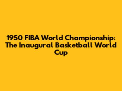 1950 FIBA World Championship: The Inaugural Basketball World Cup