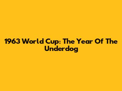 1963 World Cup: The Year Of The Underdog