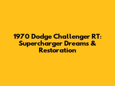 1970 Dodge Challenger RT: Supercharger Dreams & Restoration