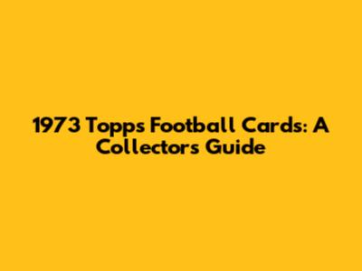 1973 Topps Football Cards: A Collector's Guide
