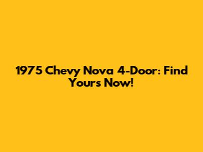 1975 Chevy Nova 4-Door: Find Yours Now!