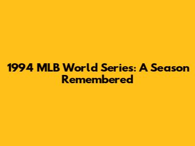 1994 MLB World Series: A Season Remembered