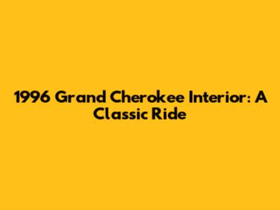 1996 Grand Cherokee Interior: A Classic Ride