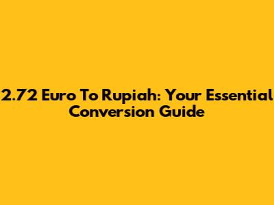 2.72 Euro To Rupiah: Your Essential Conversion Guide
