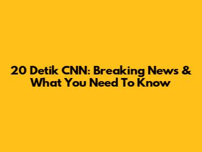 20 Detik CNN: Breaking News & What You Need To Know