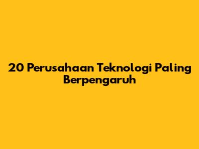 20 Perusahaan Teknologi Paling Berpengaruh