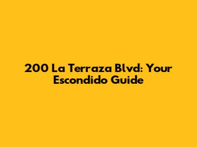 200 La Terraza Blvd: Your Escondido Guide