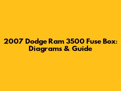 2007 Dodge Ram 3500 Fuse Box: Diagrams & Guide