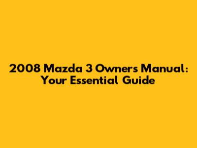2008 Mazda 3 Owner's Manual: Your Essential Guide