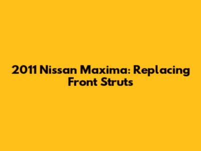 2011 Nissan Maxima: Replacing Front Struts