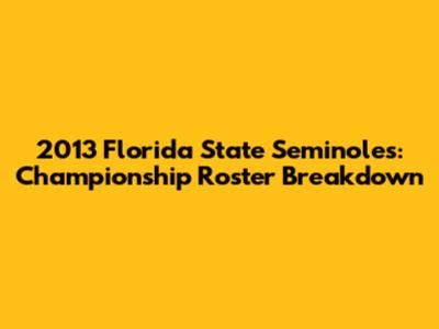 2013 Florida State Seminoles: Championship Roster Breakdown