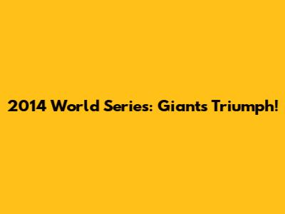 2014 World Series: Giants Triumph!