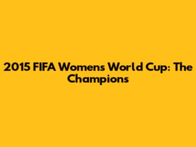2015 FIFA Women's World Cup: The Champions