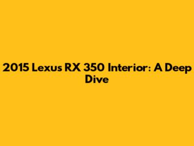 2015 Lexus RX 350 Interior: A Deep Dive
