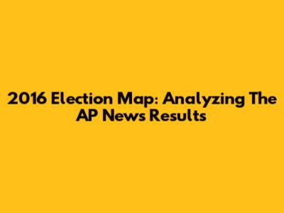 2016 Election Map: Analyzing The AP News Results