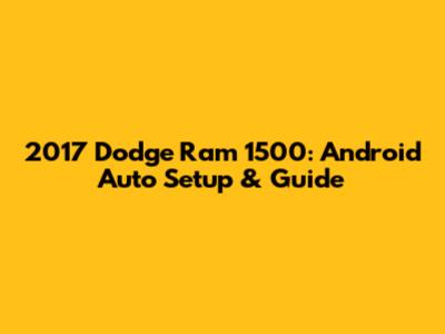 2017 Dodge Ram 1500: Android Auto Setup & Guide