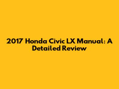 2017 Honda Civic LX Manual: A Detailed Review