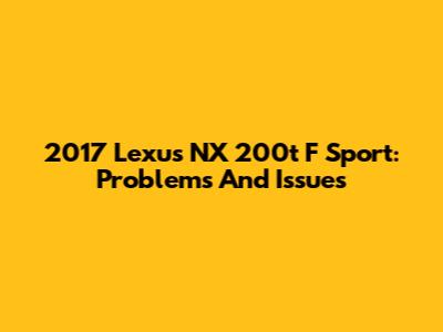 2017 Lexus NX 200t F Sport: Problems And Issues