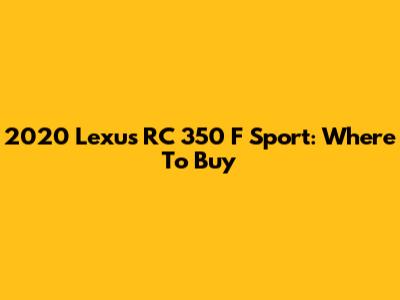 2020 Lexus RC 350 F Sport: Where To Buy