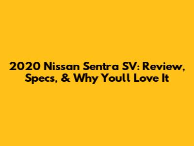 2020 Nissan Sentra SV: Review, Specs, & Why You'll Love It