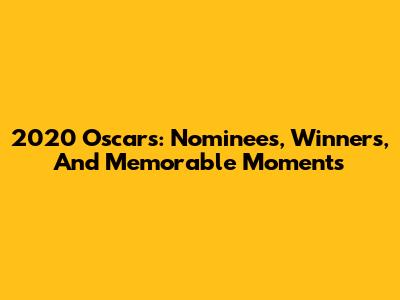 2020 Oscars: Nominees, Winners, And Memorable Moments