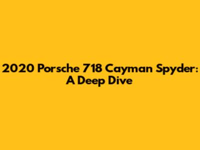 2020 Porsche 718 Cayman Spyder: A Deep Dive
