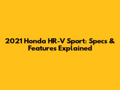 2021 Honda HR-V Sport: Specs & Features Explained