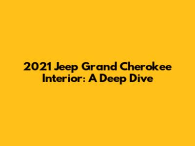 2021 Jeep Grand Cherokee Interior: A Deep Dive