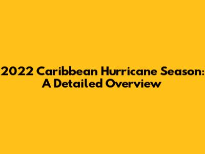 2022 Caribbean Hurricane Season: A Detailed Overview