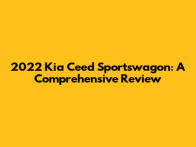 2022 Kia Ceed Sportswagon: A Comprehensive Review