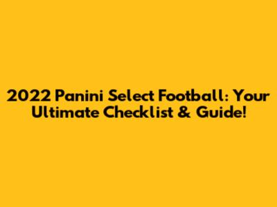 2022 Panini Select Football: Your Ultimate Checklist & Guide!